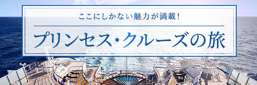 ここにしかない魅力が満載!プリンセス・クルーズの旅