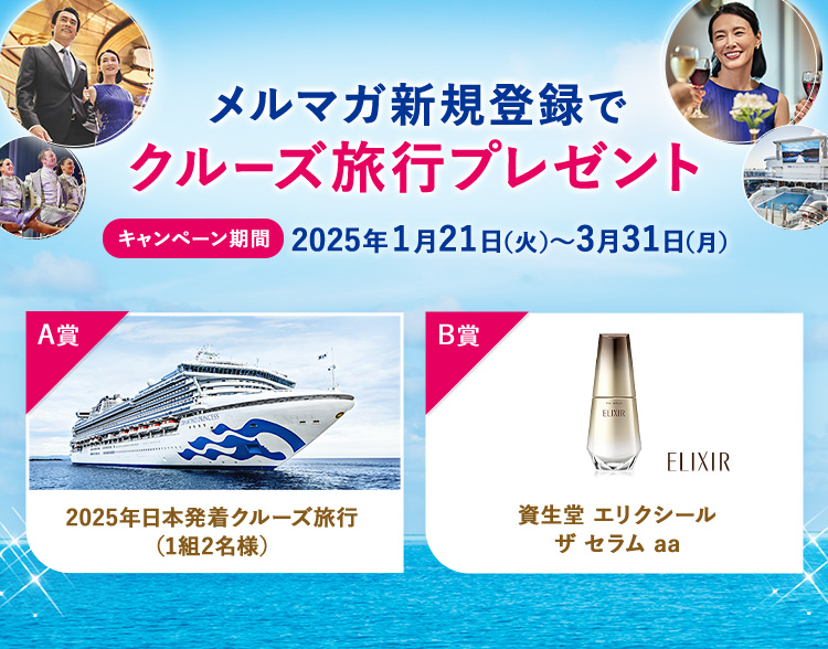 メルマガ新規登録でクルーズ旅⾏プレゼント キャンペーン期間 2025年1⽉21⽇（⽕）〜3⽉31⽇（⽉）