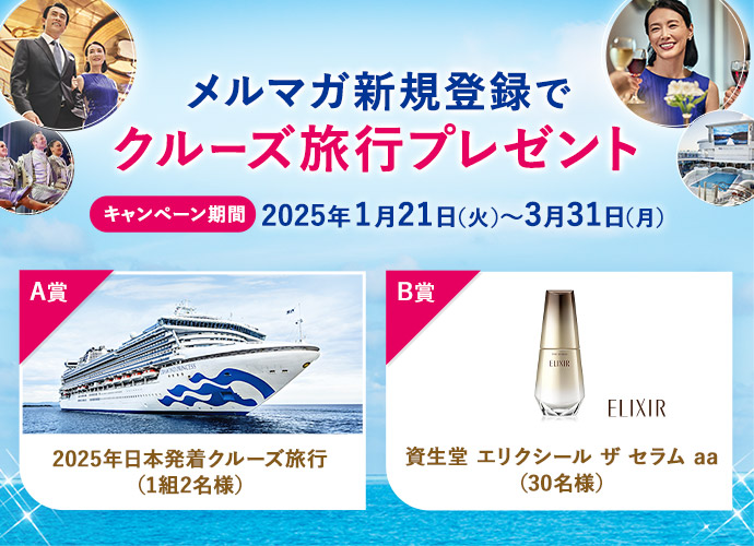 メルマガ新規登録でクルーズ旅⾏プレゼント キャンペーン期間 2025年1⽉21⽇（⽕）〜3⽉31⽇（⽉）